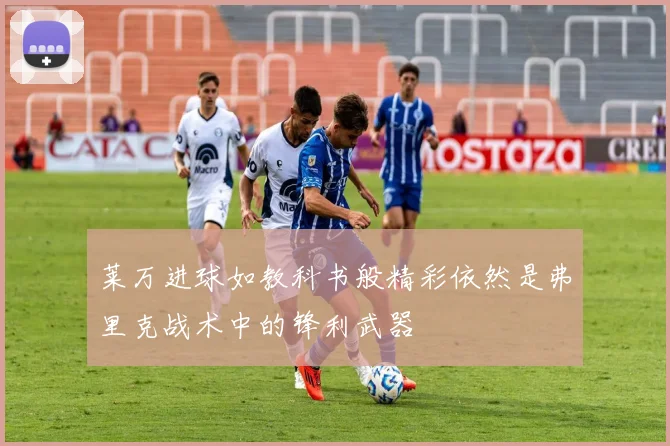 莱万进球如教科书般精彩依然是弗里克战术中的锋利武器